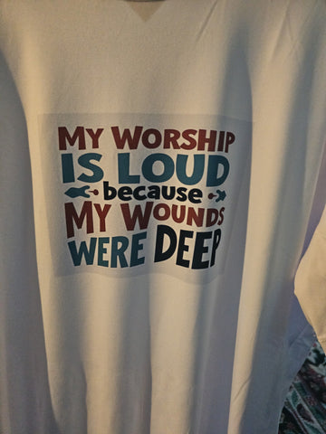 My worship is loud because my wounds were Deep t-shirt